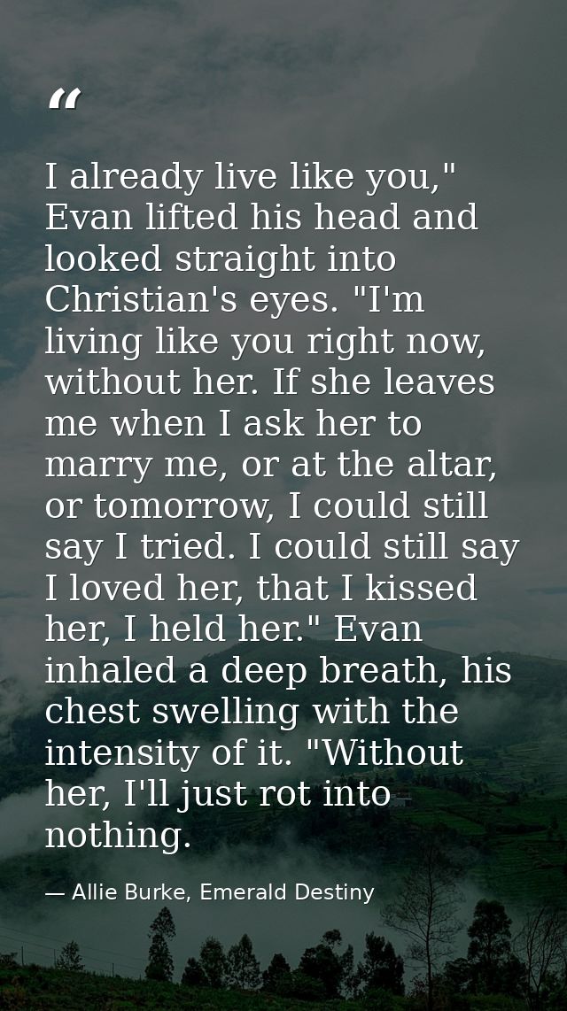 I already live like you," Evan lifted his head and looked straight into Christian's eyes. "I'm living like you right now — Allie Burke, Emerald Destiny