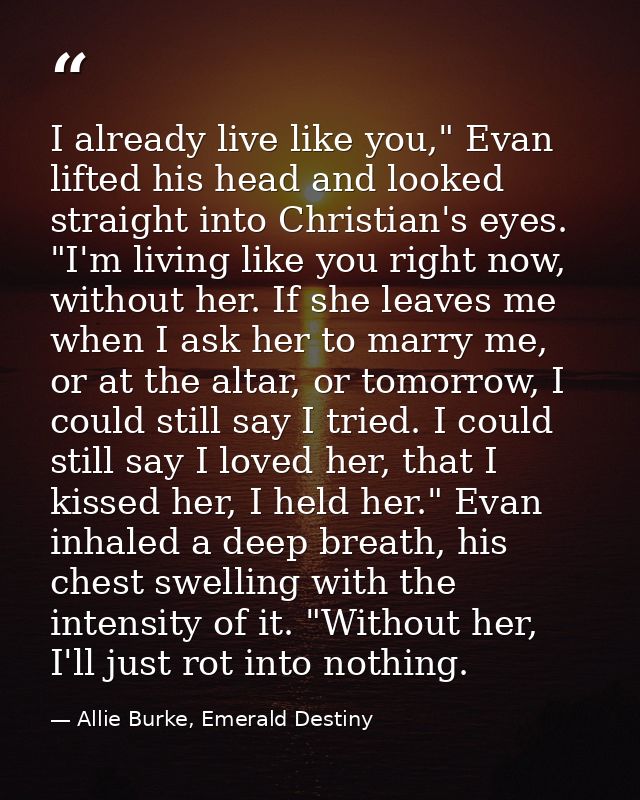 I already live like you," Evan lifted his head and looked straight into Christian's eyes. "I'm living like you right now — Allie Burke, Emerald Destiny