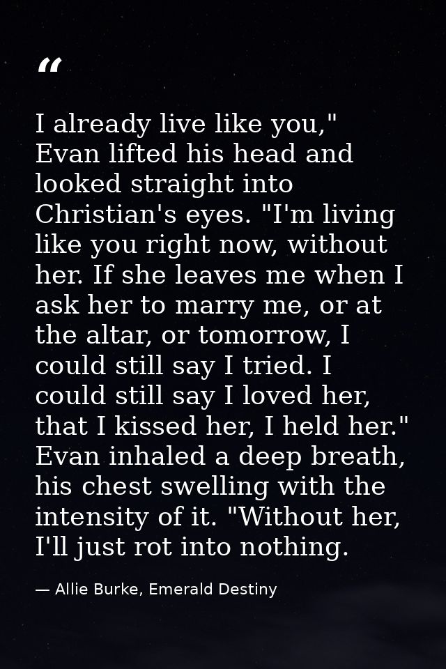 I already live like you," Evan lifted his head and looked straight into Christian's eyes. "I'm living like you right now — Allie Burke, Emerald Destiny