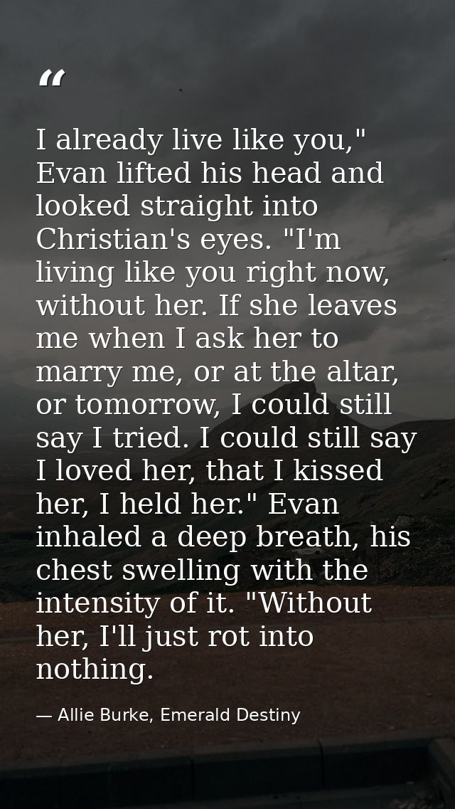I already live like you," Evan lifted his head and looked straight into Christian's eyes. "I'm living like you right now — Allie Burke, Emerald Destiny
