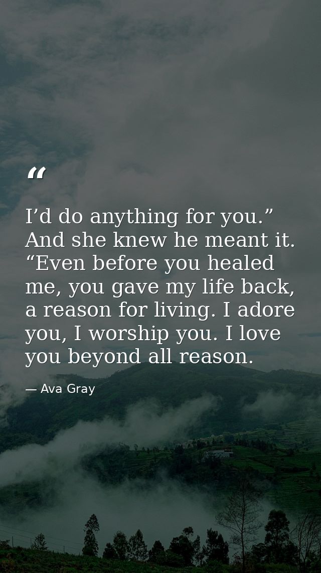 I’d do anything for you.” And she knew he meant it. “Even before you healed me, you gave my life back, a reason for livi — Ava Gray