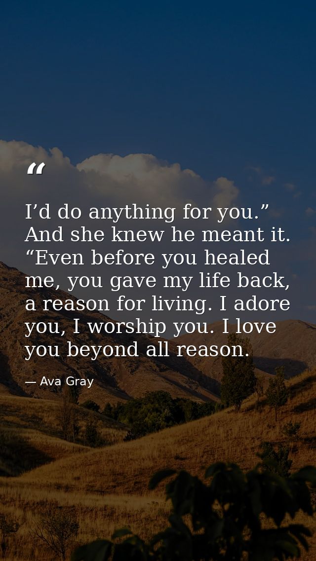 I’d do anything for you.” And she knew he meant it. “Even before you healed me, you gave my life back, a reason for livi — Ava Gray