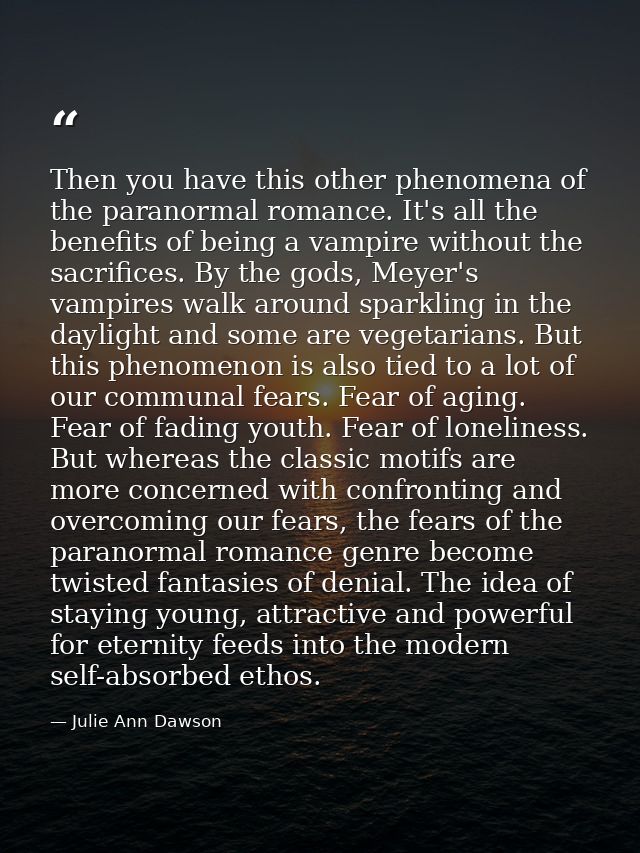 Then you have this other phenomena of the paranormal romance. It's all the benefits of being a vampire without the sacri — Julie Ann Dawson