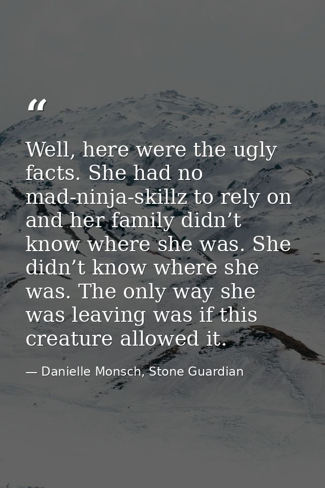 Well, here were the ugly facts. She had no mad-ninja-skillz to rely on and her family didn’t know where she was. She did — Danielle Monsch, Stone Guardian