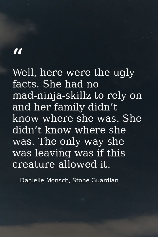 Well, here were the ugly facts. She had no mad-ninja-skillz to rely on and her family didn’t know where she was. She did — Danielle Monsch, Stone Guardian