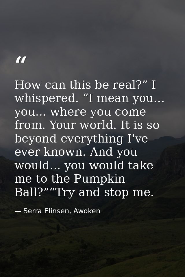 How can this be real?” I whispered. “I mean you... you... where you come from. Your world. It is so beyond everything I' — Serra Elinsen, Awoken