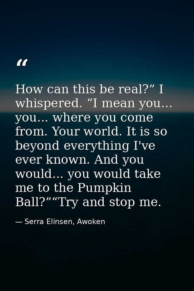 How can this be real?” I whispered. “I mean you... you... where you come from. Your world. It is so beyond everything I' — Serra Elinsen, Awoken