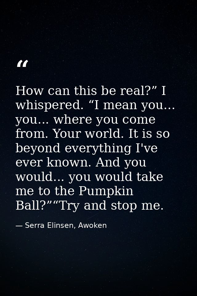 How can this be real?” I whispered. “I mean you... you... where you come from. Your world. It is so beyond everything I' — Serra Elinsen, Awoken