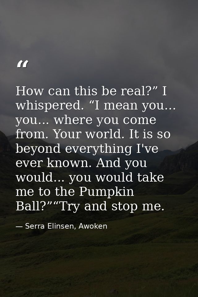 How can this be real?” I whispered. “I mean you... you... where you come from. Your world. It is so beyond everything I' — Serra Elinsen, Awoken
