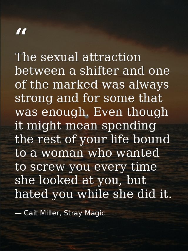 The sexual attraction between a shifter and one of the marked was always strong and for some that was enough. Even thoug — Cait Miller, Stray Magic