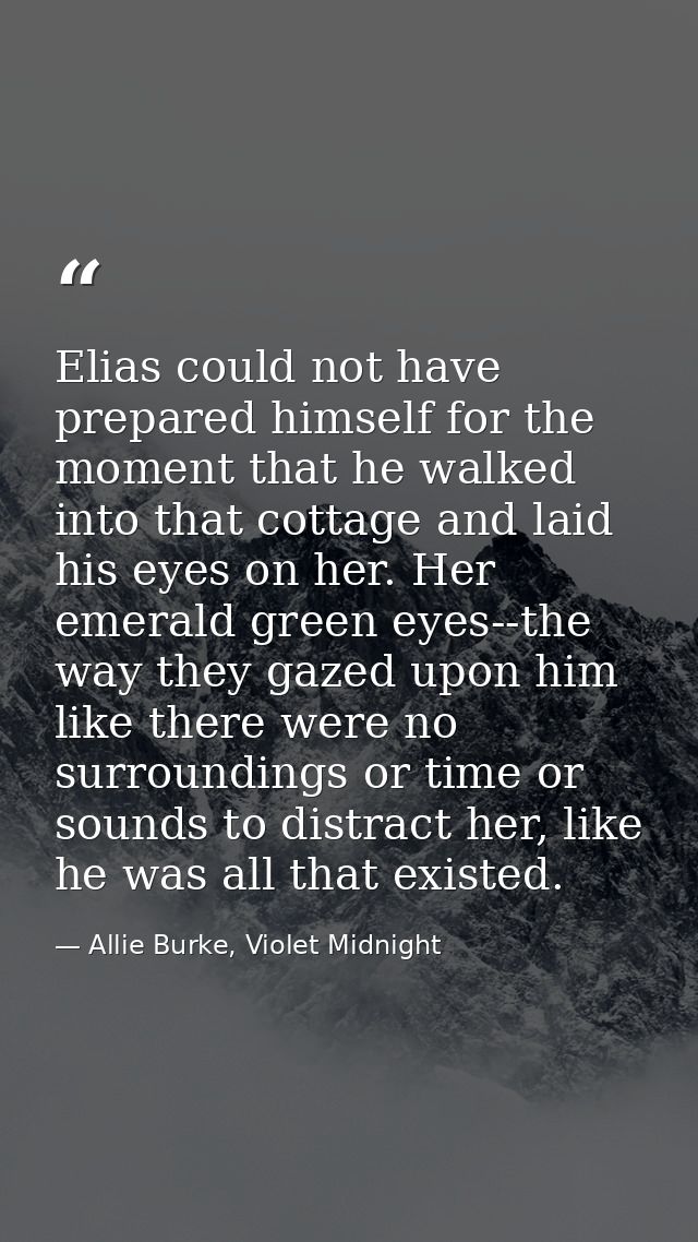 Elias could not have prepared himself for the moment that he walked into that cottage and laid his eyes on her. Her emer — Allie Burke, Violet Midnight