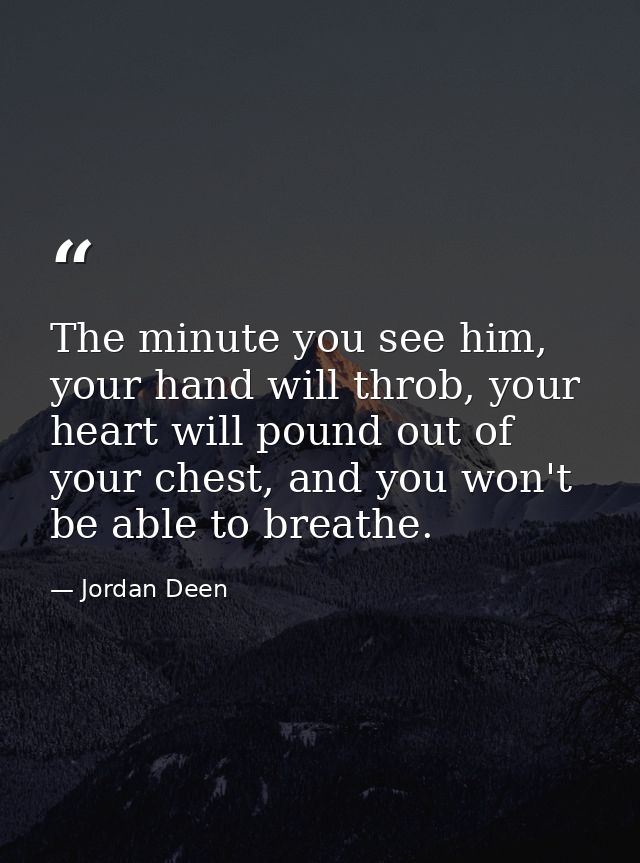 The minute you see him, your hand will throb, your heart will pound out of your chest, and you won't be able to breathe. — Jordan Deen