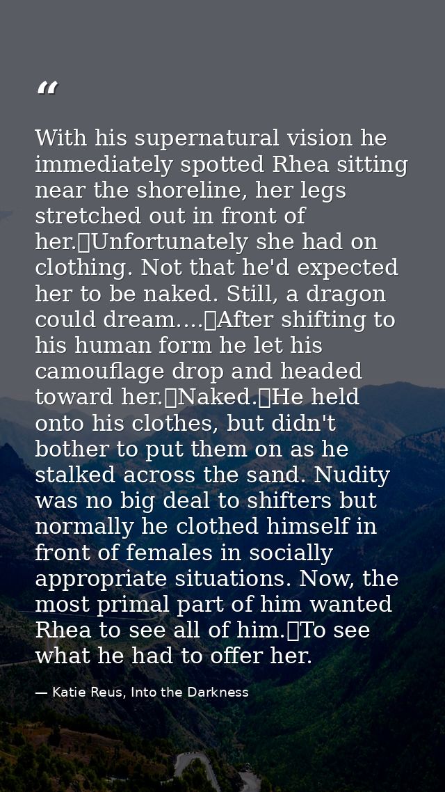 With his supernatural vision he immediately spotted Rhea sitting near the shoreline, her legs stretched out in front of  — Katie Reus, Into the Darkness