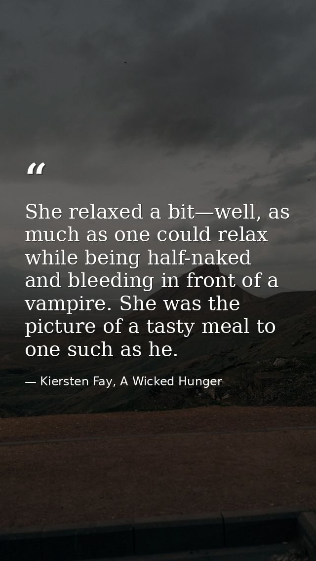 She relaxed a bit—well, as much as one could relax while being half-naked and bleeding in front of a vampire. She was th — Kiersten Fay, A Wicked Hunger