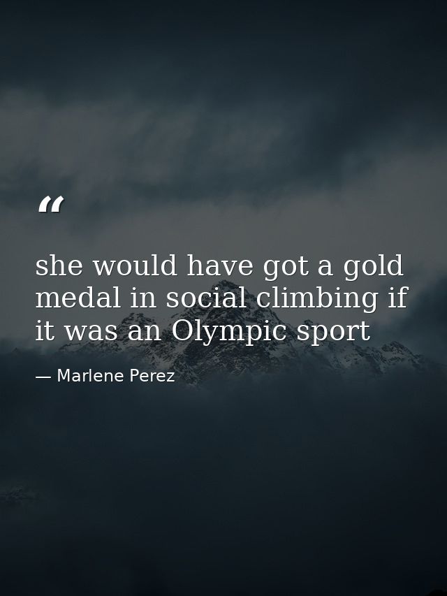 she would have got a gold medal in social climbing if it was an Olympic sport — Marlene Perez
