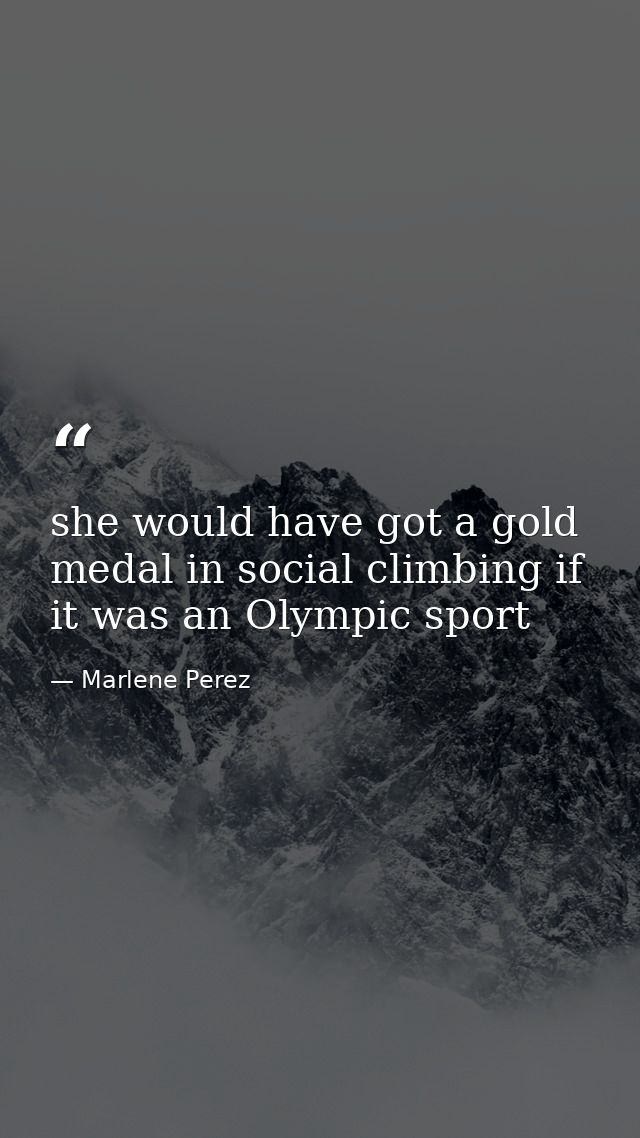 she would have got a gold medal in social climbing if it was an Olympic sport — Marlene Perez