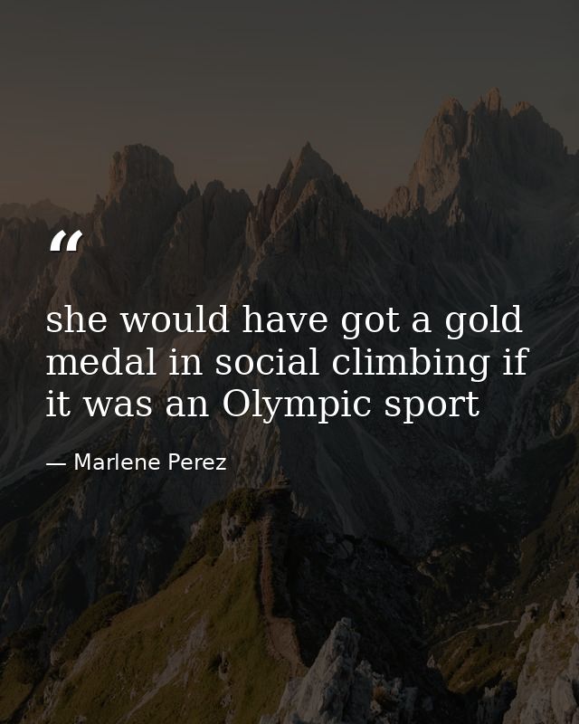 she would have got a gold medal in social climbing if it was an Olympic sport — Marlene Perez