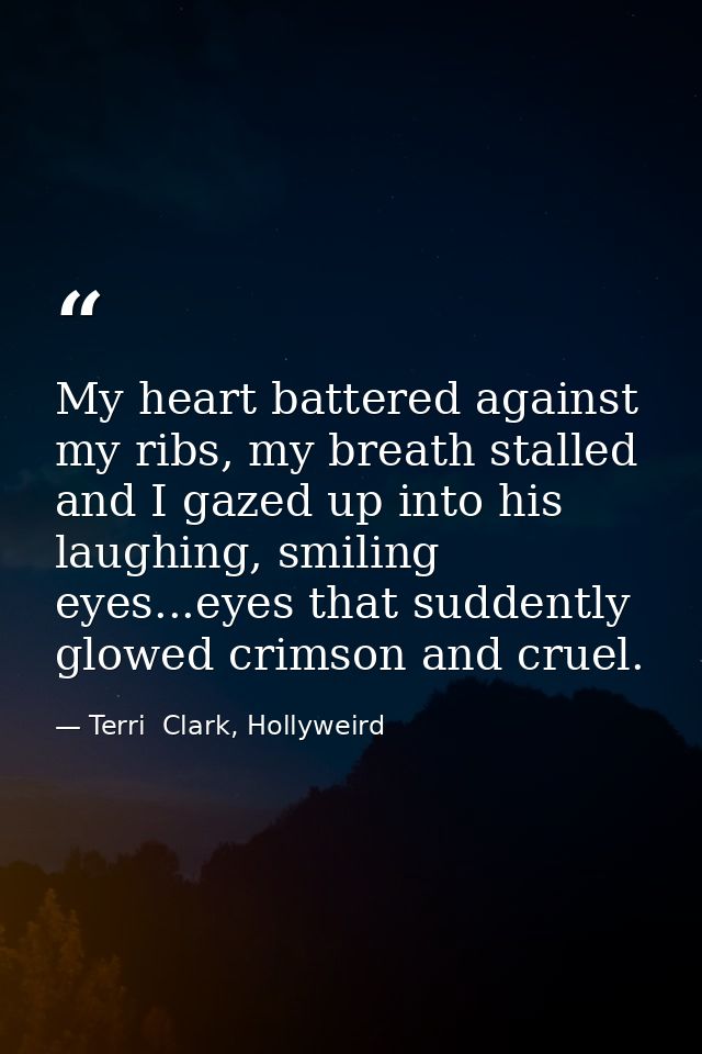 My heart battered against my ribs, my breath stalled and I gazed up into his laughing, smiling eyes...eyes that suddentl — Terri  Clark, Hollyweird
