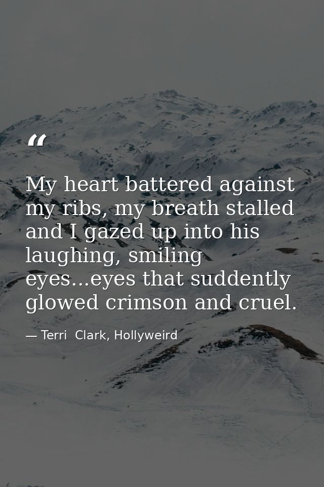 My heart battered against my ribs, my breath stalled and I gazed up into his laughing, smiling eyes...eyes that suddentl — Terri  Clark, Hollyweird