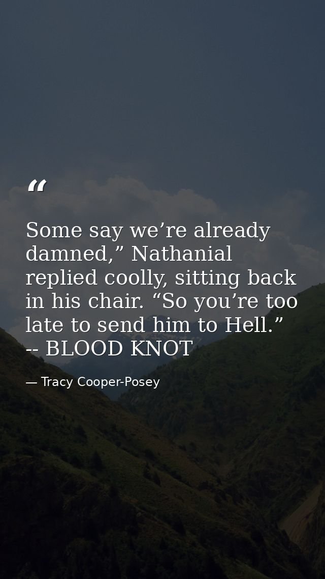 Some say we’re already damned,” Nathanial replied coolly, sitting back in his chair. “So you’re too late to send him to  — Tracy Cooper-Posey