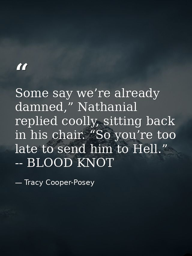 Some say we’re already damned,” Nathanial replied coolly, sitting back in his chair. “So you’re too late to send him to  — Tracy Cooper-Posey
