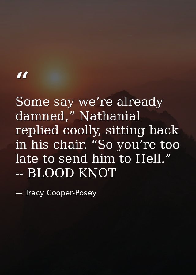 Some say we’re already damned,” Nathanial replied coolly, sitting back in his chair. “So you’re too late to send him to  — Tracy Cooper-Posey