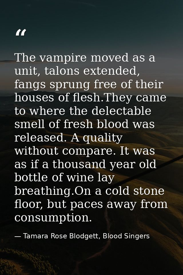 The vampire moved as a unit, talons extended, fangs sprung free of their houses of flesh.They came to where the delectab — Tamara Rose Blodgett, Blood Singers