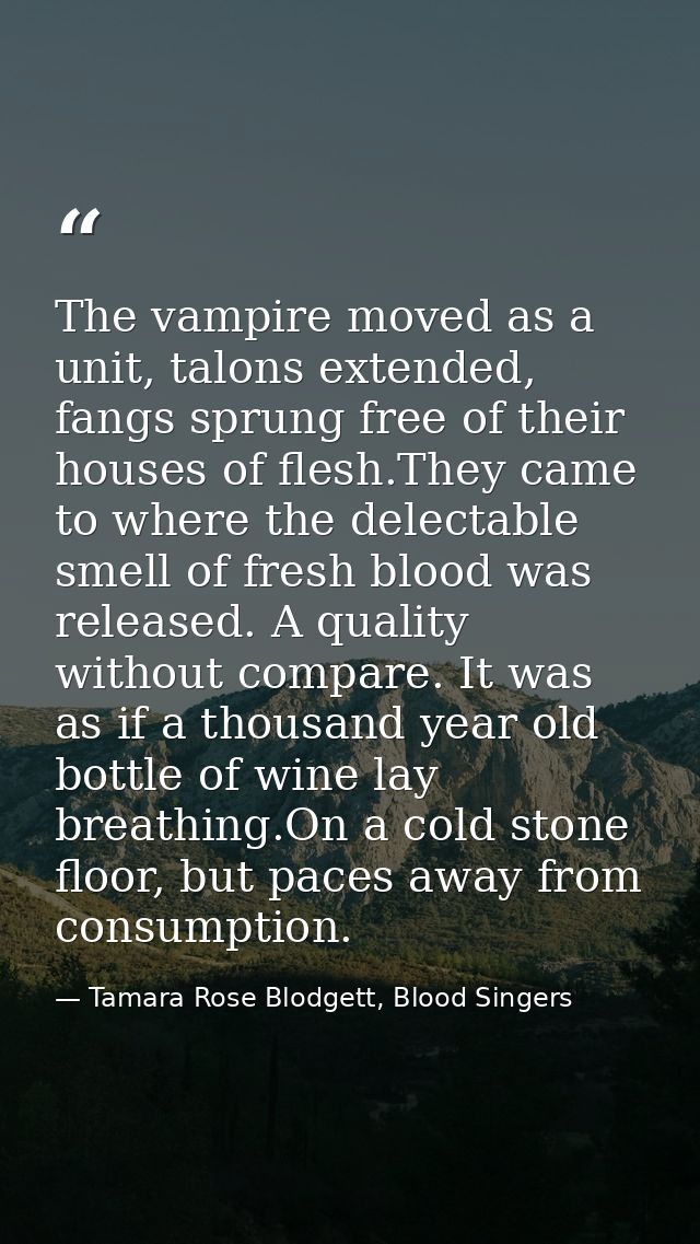 The vampire moved as a unit, talons extended, fangs sprung free of their houses of flesh.They came to where the delectab — Tamara Rose Blodgett, Blood Singers