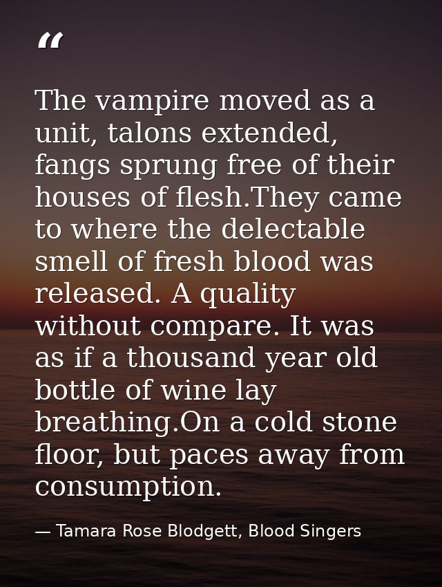 The vampire moved as a unit, talons extended, fangs sprung free of their houses of flesh.They came to where the delectab — Tamara Rose Blodgett, Blood Singers