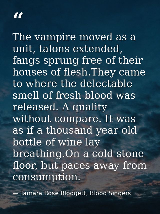 The vampire moved as a unit, talons extended, fangs sprung free of their houses of flesh.They came to where the delectab — Tamara Rose Blodgett, Blood Singers