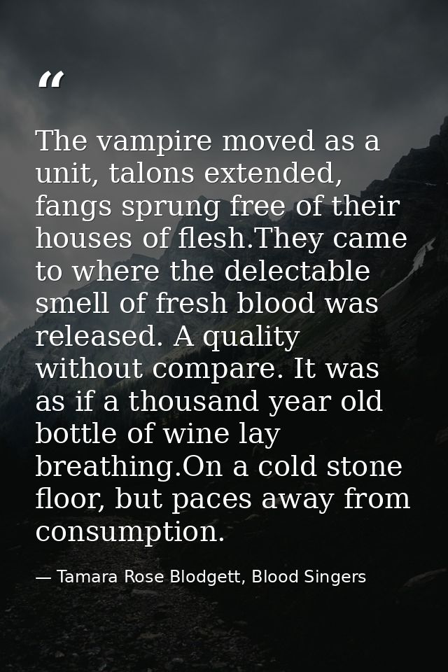 The vampire moved as a unit, talons extended, fangs sprung free of their houses of flesh.They came to where the delectab — Tamara Rose Blodgett, Blood Singers