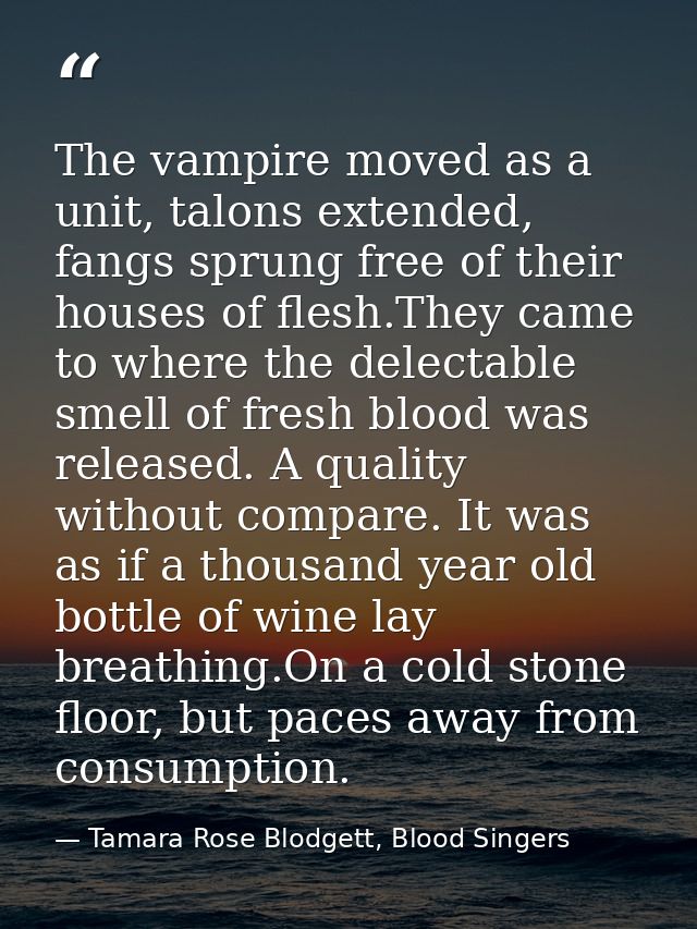 The vampire moved as a unit, talons extended, fangs sprung free of their houses of flesh.They came to where the delectab — Tamara Rose Blodgett, Blood Singers