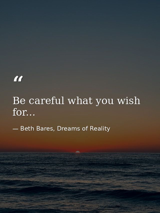 Be careful what you wish for... — Beth Bares, Dreams of Reality