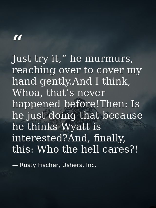 Just try it,” he murmurs, reaching over to cover my hand gently.And I think, Whoa, that’s never happened before!Then: Is — Rusty Fischer, Ushers, Inc.