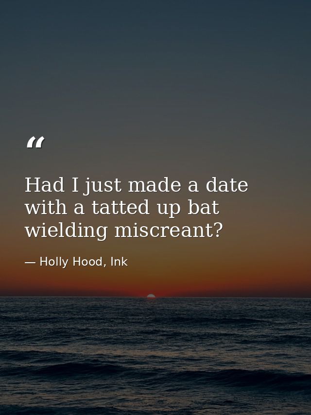 Had I just made a date with a tatted up bat wielding miscreant? — Holly Hood, Ink