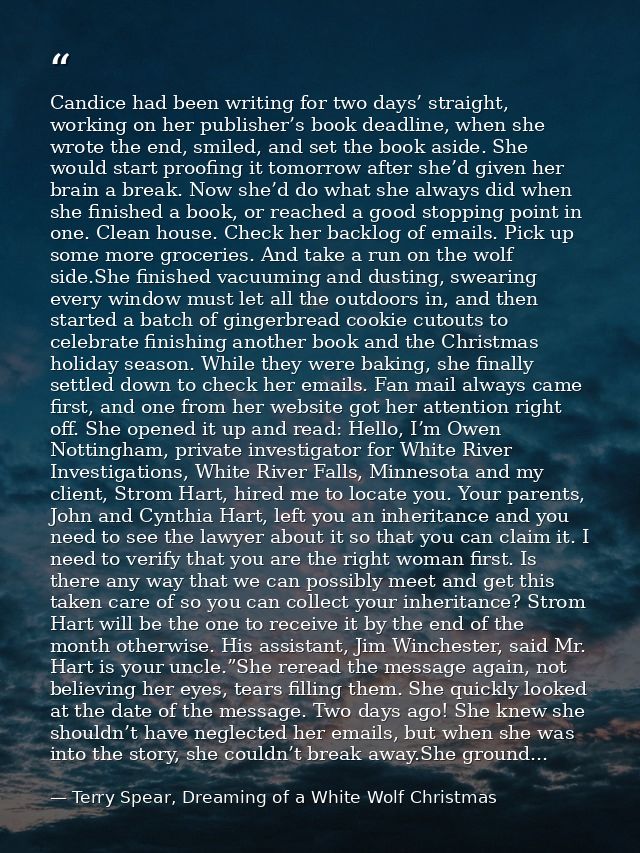 Candice had been writing for two days’ straight, working on her publisher’s book deadline, when she wrote the end, smile — Terry Spear, Dreaming of a White Wolf Christmas