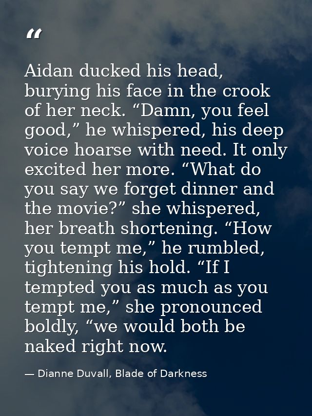 Aidan ducked his head, burying his face in the crook of her neck. “Damn, you feel good,” he whispered, his deep voice ho — Dianne Duvall, Blade of Darkness