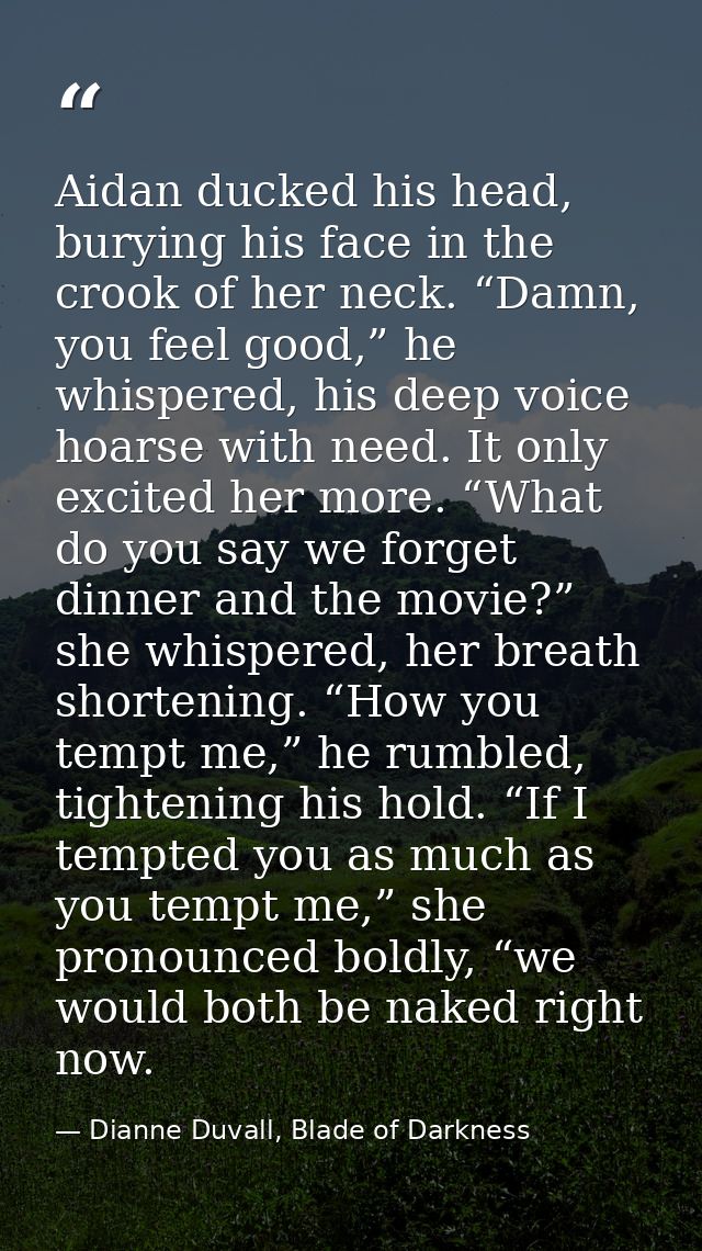 Aidan ducked his head, burying his face in the crook of her neck. “Damn, you feel good,” he whispered, his deep voice ho — Dianne Duvall, Blade of Darkness