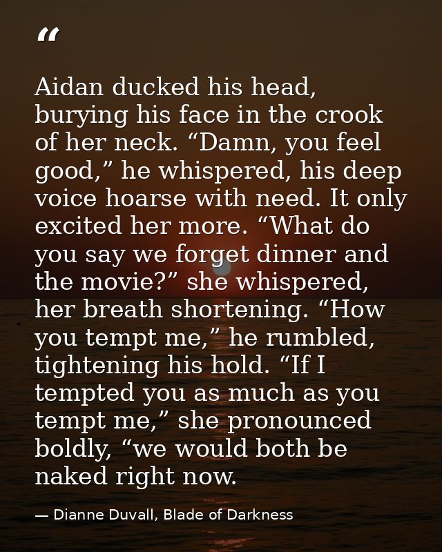 Aidan ducked his head, burying his face in the crook of her neck. “Damn, you feel good,” he whispered, his deep voice ho — Dianne Duvall, Blade of Darkness