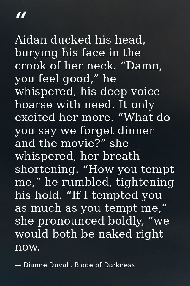 Aidan ducked his head, burying his face in the crook of her neck. “Damn, you feel good,” he whispered, his deep voice ho — Dianne Duvall, Blade of Darkness