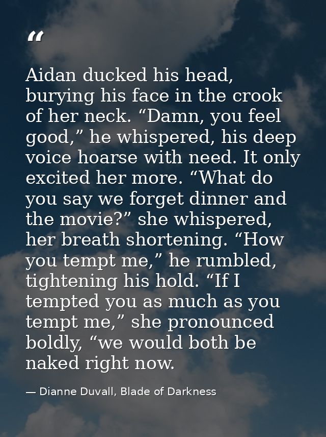 Aidan ducked his head, burying his face in the crook of her neck. “Damn, you feel good,” he whispered, his deep voice ho — Dianne Duvall, Blade of Darkness