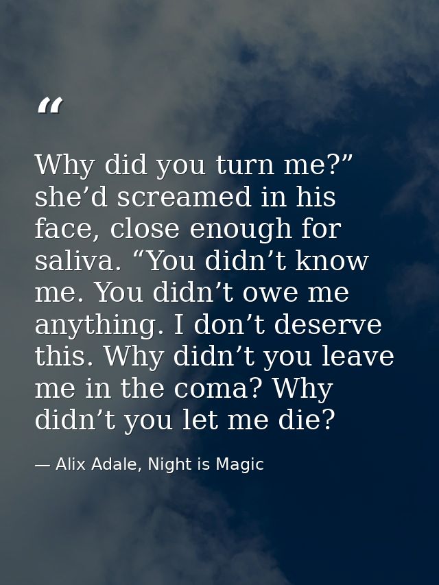 Why did you turn me?” she’d screamed in his face, close enough for saliva. “You didn’t know me. You didn’t owe me anythi — Alix Adale, Night is Magic