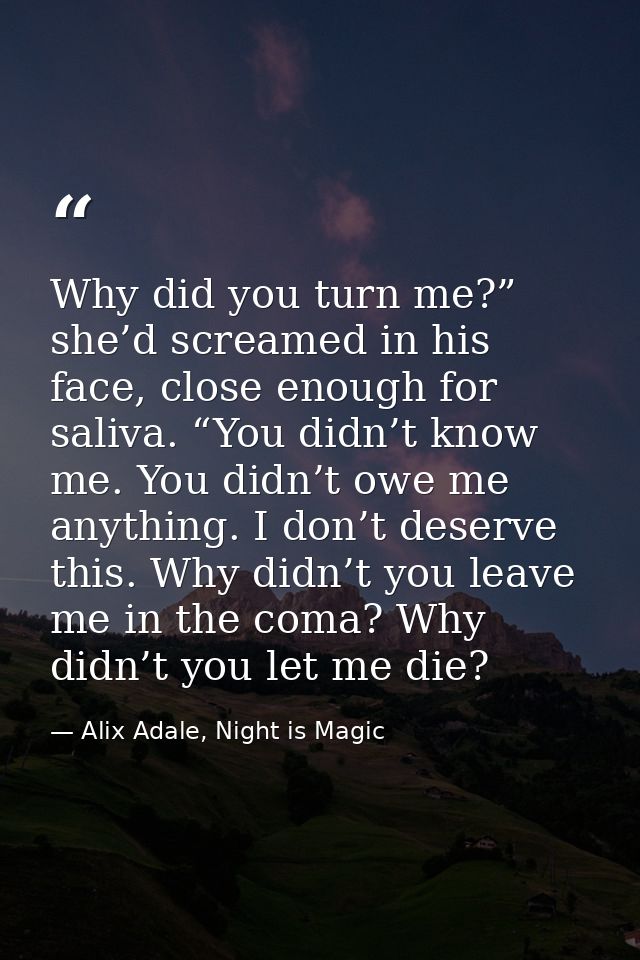 Why did you turn me?” she’d screamed in his face, close enough for saliva. “You didn’t know me. You didn’t owe me anythi — Alix Adale, Night is Magic