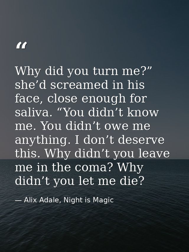 Why did you turn me?” she’d screamed in his face, close enough for saliva. “You didn’t know me. You didn’t owe me anythi — Alix Adale, Night is Magic