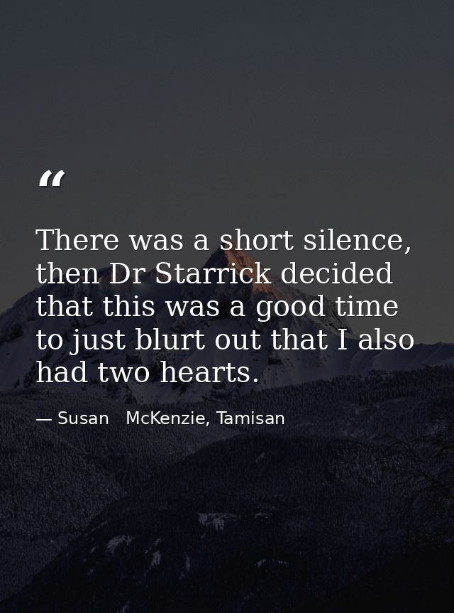 There was a short silence, then Dr Starrick decided that this was a good time to just blurt out that I also had two hear — Susan   McKenzie, Tamisan