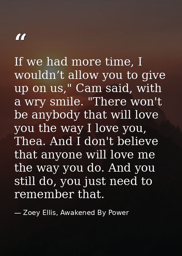 If we had more time, I wouldn’t allow you to give up on us," Cam said, with a wry smile. "There won't be anybody that wi — Zoey Ellis, Awakened By Power