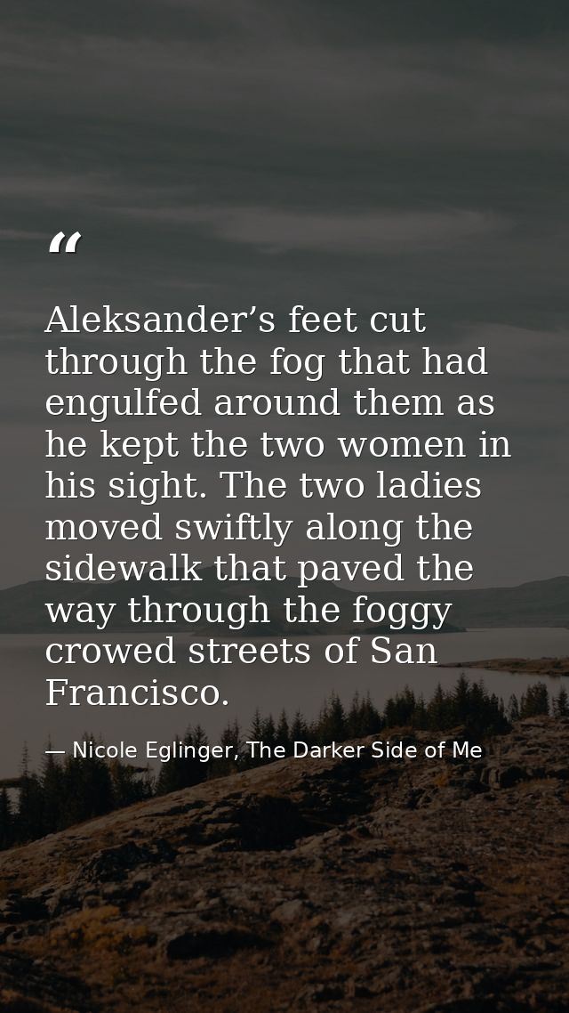 Aleksander’s feet cut through the fog that had engulfed around them as he kept the two women in his sight. The two ladie — Nicole Eglinger, The Darker Side of Me