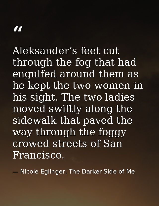 Aleksander’s feet cut through the fog that had engulfed around them as he kept the two women in his sight. The two ladie — Nicole Eglinger, The Darker Side of Me