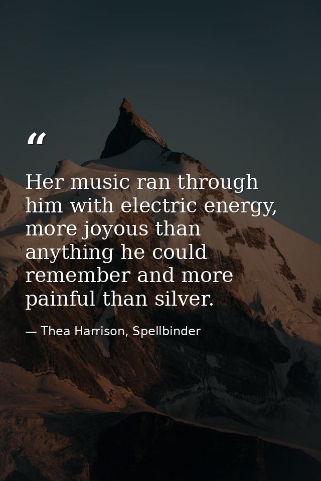 Her music ran through him with electric energy, more joyous than anything he could remember and more painful than silver — Thea Harrison, Spellbinder