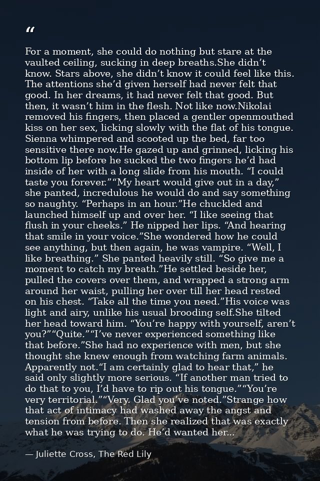 For a moment, she could do nothing but stare at the vaulted ceiling, sucking in deep breaths.She didn’t know. Stars abov — Juliette Cross, The Red Lily